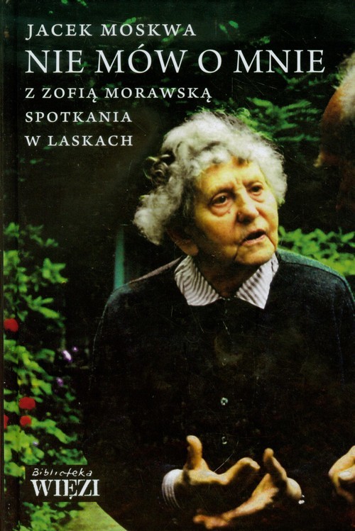 okładka Nie mów o mnie z Zofią Morawską spotkania w Laskach książka | Jacek Moskwa
