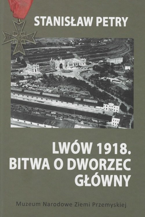 okładka Lwów 1918 Bitwa o Dworzec Główny książka | Petry Stanisław