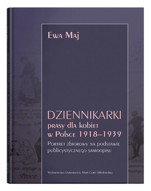 okładka Dziennikarki prasy dla kobiet w Polsce 1918-1939. Portret zbiorowy na podstawie publicystycznego sam książka | Ewa Maj