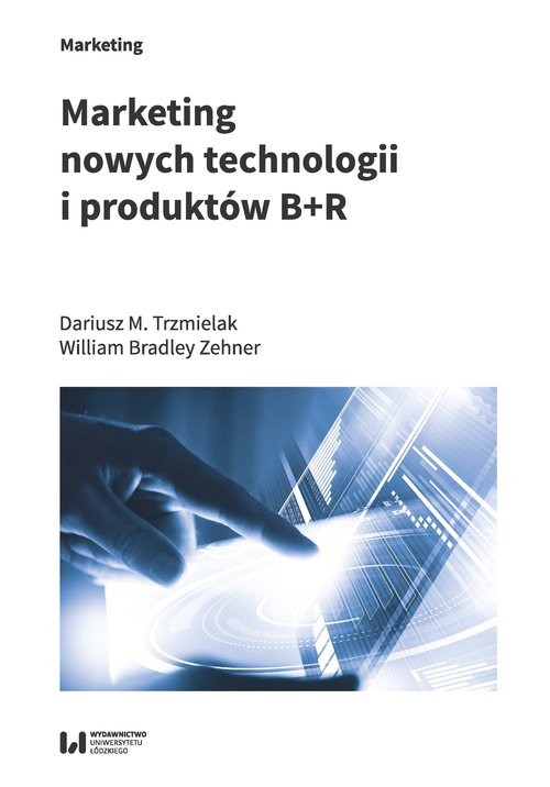 okładka Marketing nowych technologii i produktów B+R książka | Dariusz M. Trzmielak, William Bradley Zehner