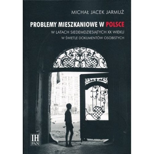 okładka Problemy mieszkaniowe w Polsce w latach siedemdziesiątych XX wieku w świetle dokumentów osobistych książka | Michał Jacek Jarmuż