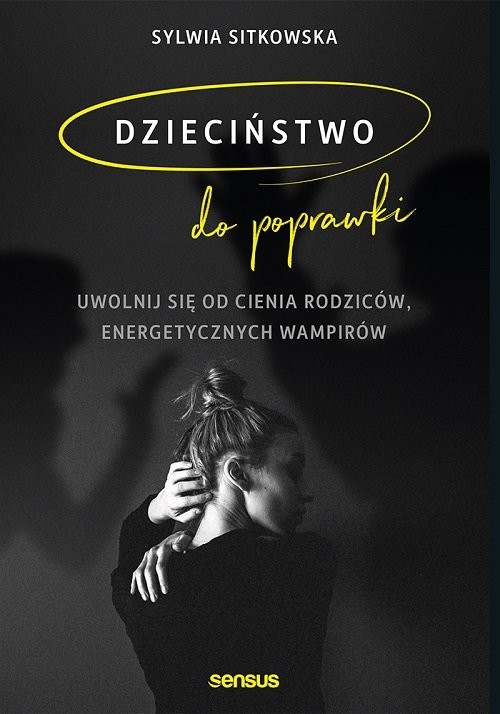 okładka Dzieciństwo do poprawki. Uwolnij się od cienia rodziców, energetycznych wampirów książka | Sylwia Sitkowska