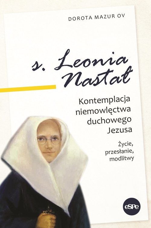 okładka s. Leonia Nastał Kontemplacja niemowlęctwa duchowego Jezusa. Życie, przesłanie, modlitwy. książka | Dorota Mazur