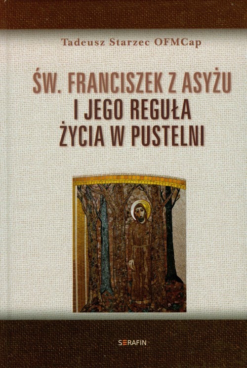okładka Św Franciszek z Asyżu i jego reguła życia w pustelni książka | Tadeusz Starzec