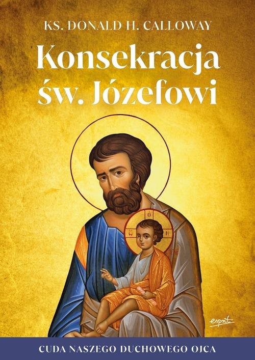 okładka Konsekracja św. Józefowi Cuda naszego duchowego ojca książka | ks. Donald H. Calloway