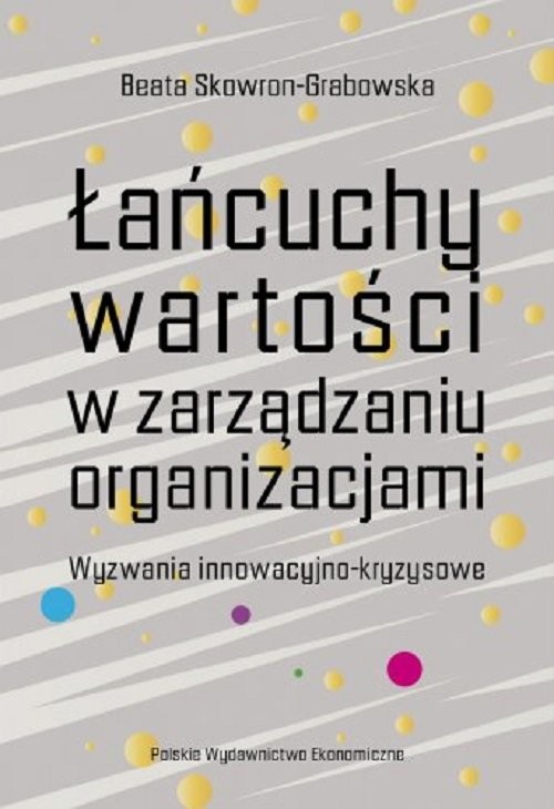 okładka Łańcuchy wartości w zarządzaniu organizacjami. Wyzwania innowacyjno-kryzysowe książka | Beata Skowron-Grabowska