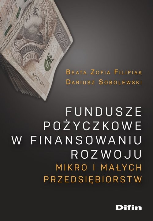 okładka Fundusze pożyczkowe w finansowaniu rozwoju mikro i małych przedsiębiorstw książka | Beata Filipiak, Dariusz Sobolewski