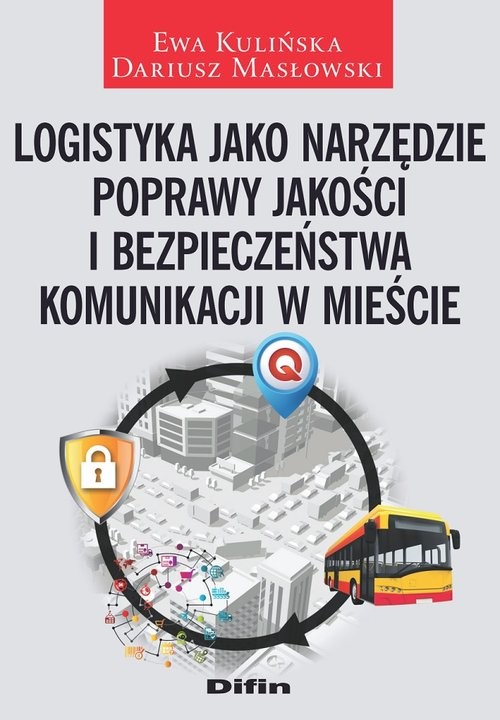 okładka Logistyka jako narzędzie poprawy jakości i bezpieczeństwa komunikacji w mieście książka | Ewa Kulińska, Dariusz Masłowski