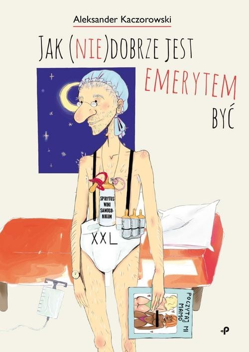 okładka Jak (nie)dobrze jest emerytem być książka | Aleksander Kaczorowski