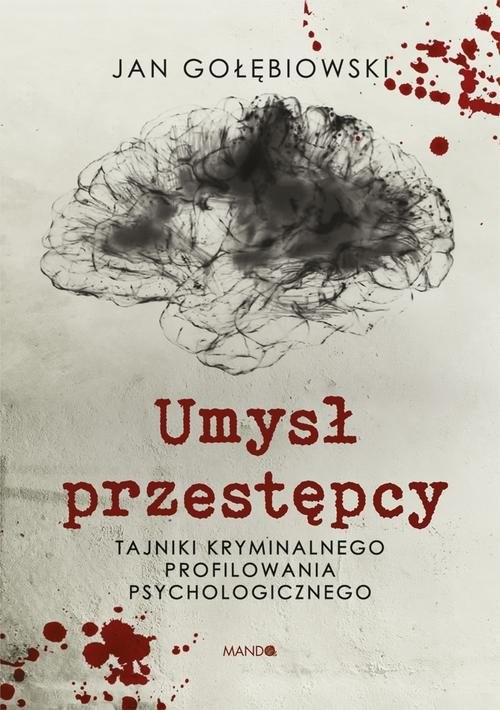 okładka Umysł przestępcy Tajniki kryminalnego profilowania psychologicznego książka | Jan Gołębiowski