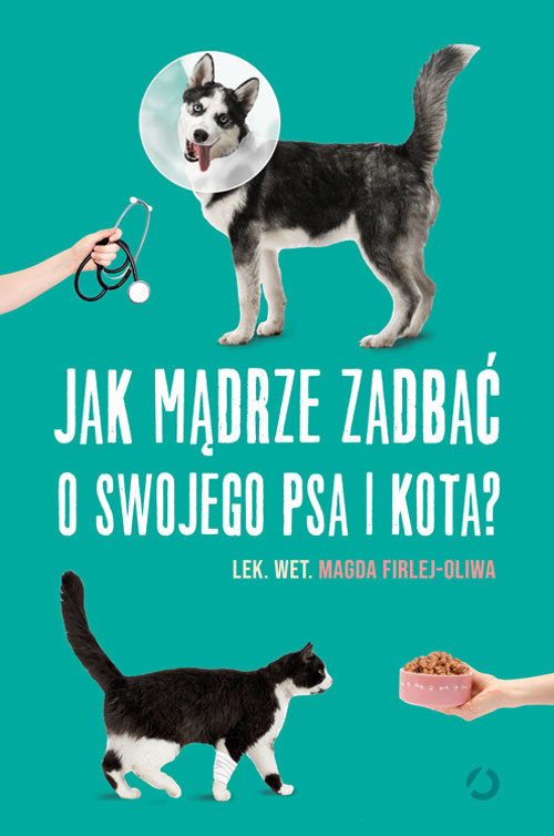 okładka Jak mądrze zadbać o swojego psa i kota? książka | lek. wet. Magda Firlej-Oliwa