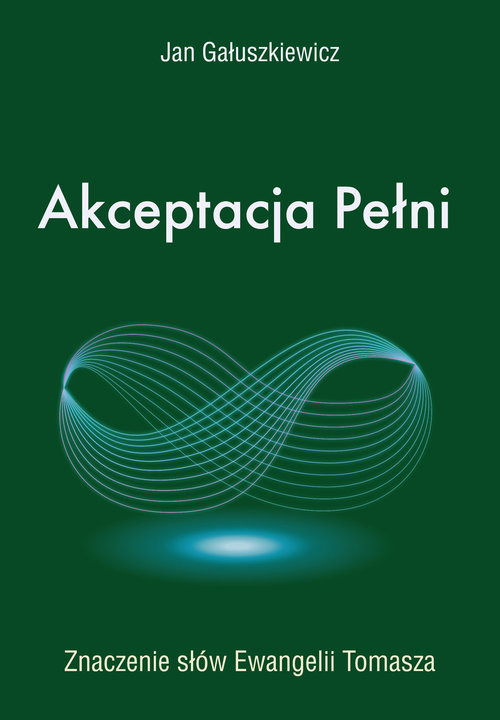 okładka Akceptacja Pełni Znaczenie słów Ewangelii Tomasza książka | Gałuszkiewicz Jan