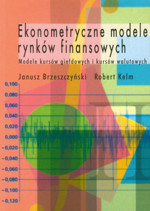 okładka Ekonometryczne modele rynków finansowych Modele kursów giełdowych i kursów walutowych książka | Janusz Brzeszczyński, Robert Kelm