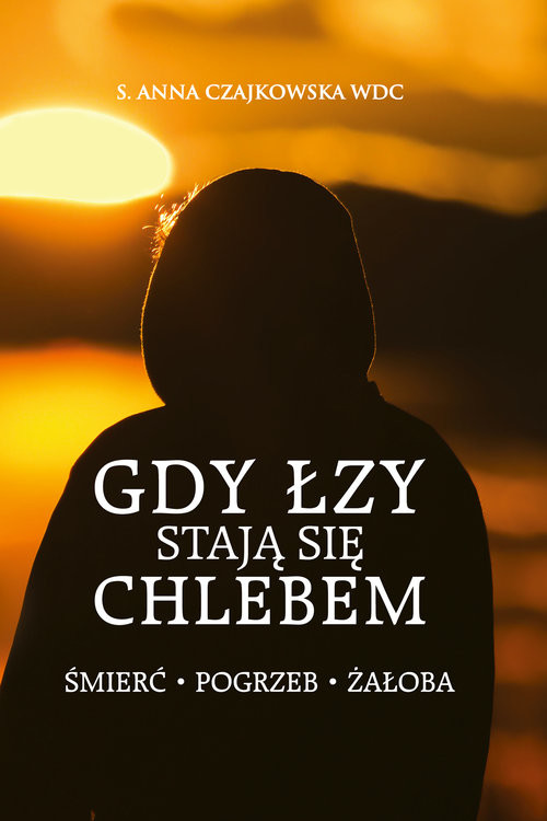 okładka Gdy łzy stają się chlebem Śmierć, pogrzeb, żałoba książka | s Anna Czajkowska