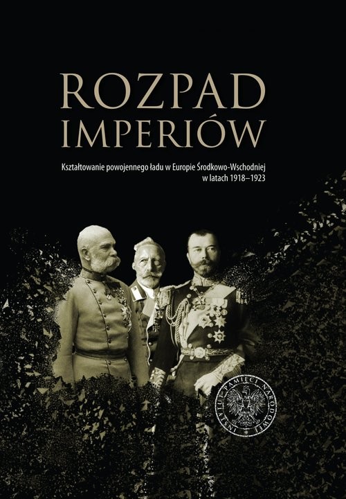okładka Rozpad imperiów Kształtowanie powojennego ładu w Europie Środkowo-Wschodniej w latach 1918–1923 książka