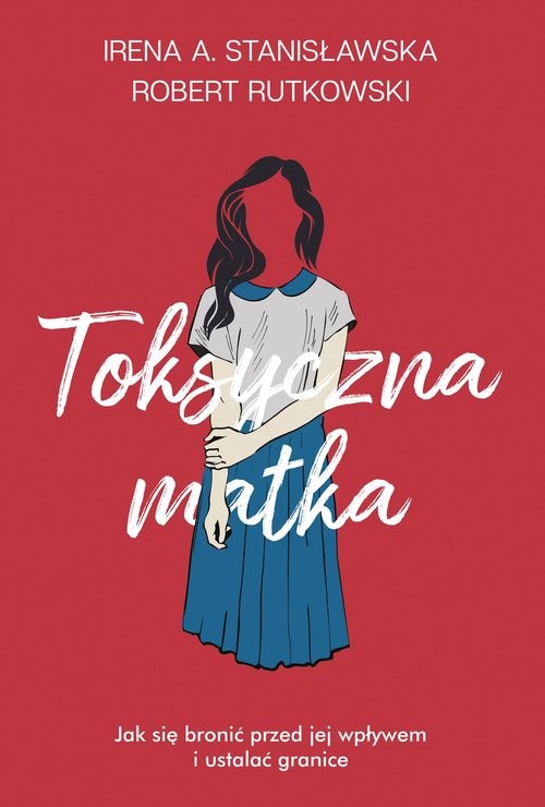 okładka Toksyczna matka Jak się bronić przed jej wpływem i ustalać granice? książka | Robert Rutkowski, Irena Stanisławska