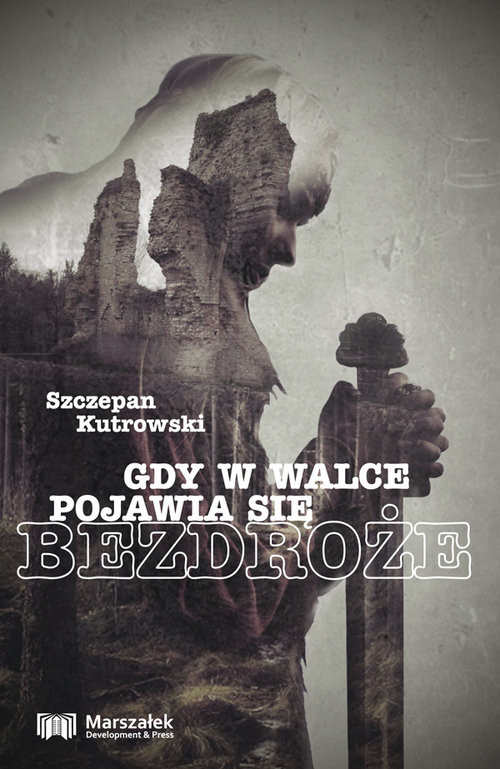 okładka Gdy w walce pojawia się bezdroże książka | Kutrowski Szczepan
