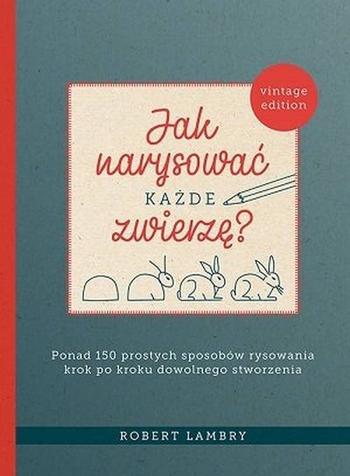 okładka Jak narysować każde zwierzę?  Ponad 150 prostych sposobów rysowania krok po kroku dowolnego stworzen książka | Lambry Robert