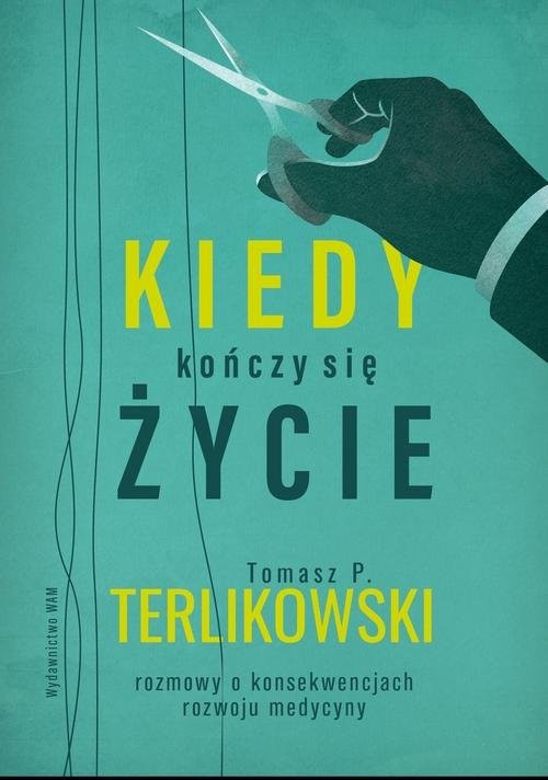 okładka Kiedy kończy się życie Rozmowy o konsekwencjach rozwoju medycyny książka | Tomasz P. Terlikowski
