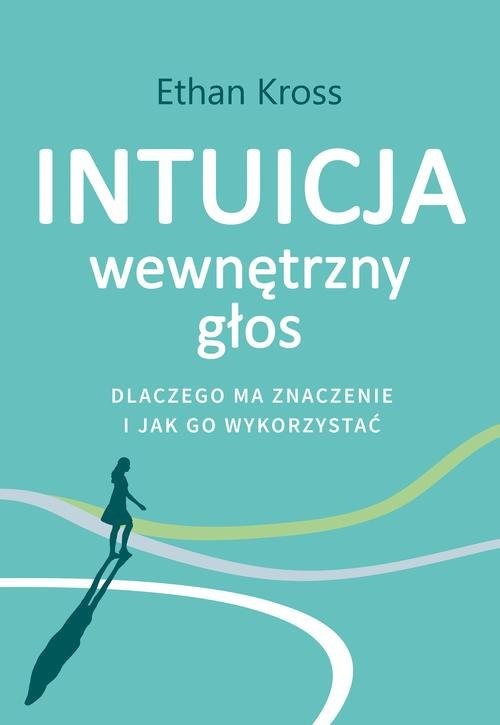 okładka Intuicja. Wewnętrzny głos - dlaczego ma znaczenie i jak go wykorzystać książka | Ethan Kross
