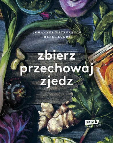 okładka Zbierz, przechowaj, zjedz książka | Johannes Wätterbäck, Theres Lundén