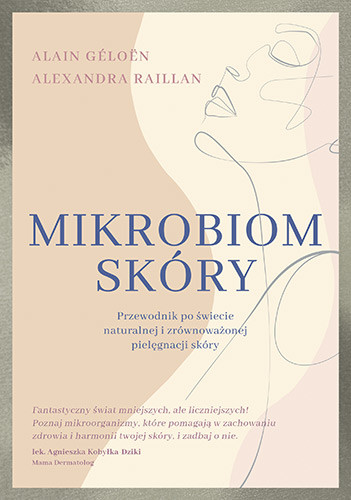 okładka Mikrobiom skóry. Przewodnik po świecie naturalnej i zrównoważonej pielęgnacji skóry
 książka | Alain Géloën, Alexandra Raillan