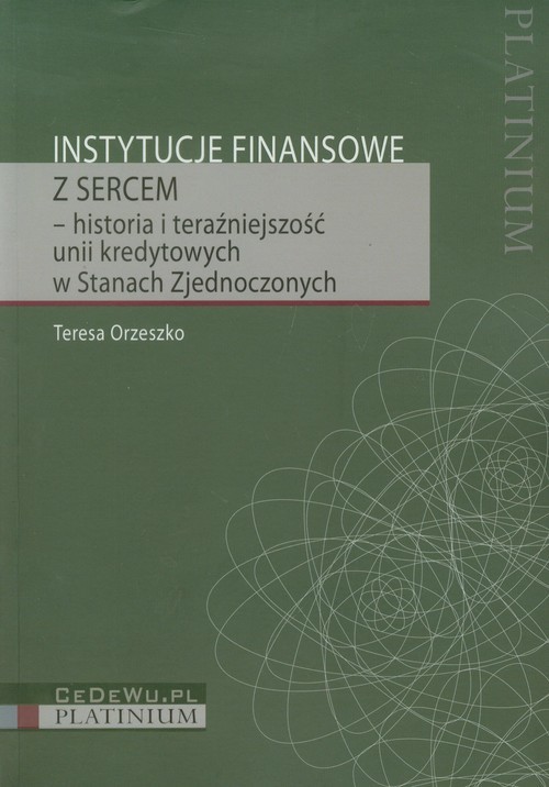 okładka Instytucje finansowe z sercem historia i teraźniejszość unii kredytowych w Stanach Zjednoczonych książka | Orzeszko Teresa