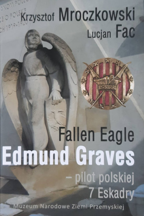 okładka Fallen Eagle Edmund Graves Pilot polskiej 7 Eskadry książka | Krzysztof Mroczkowski, Lucjan Fac