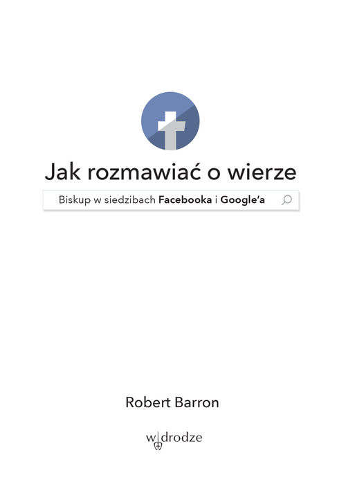 okładka Jak rozmawiać o wierze Biskup w siedzibach Facebooka i Google'a książka | Robert Barron