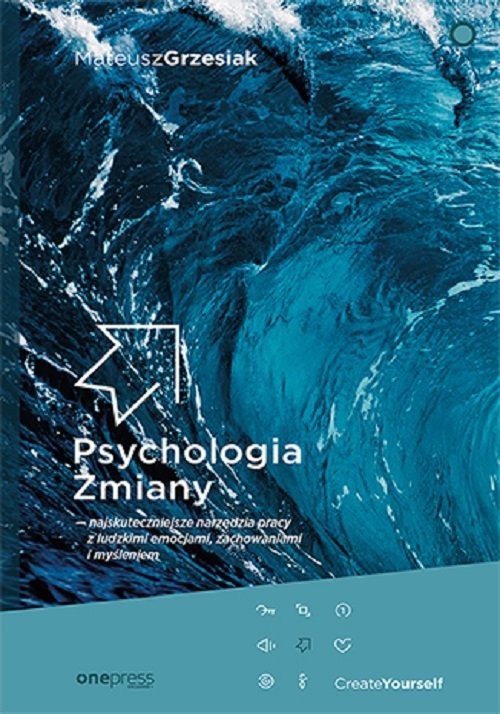 okładka Psychologia Zmiany najskuteczniejsze narzędzia pracy z ludzkimi emocjami, zachowaniami i myśleniem książka | Grzesiak Mateusz