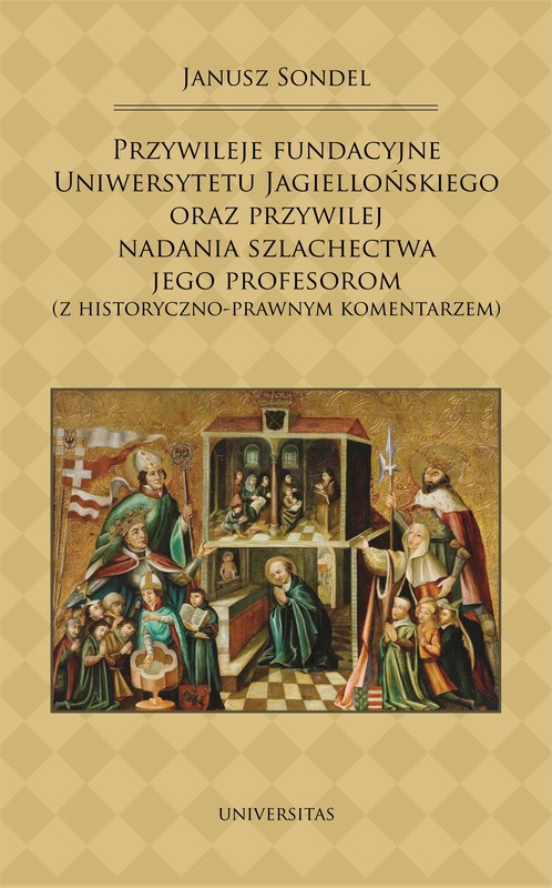 okładka Przywileje fundacyjne Uniwersytetu Jagiellońskiego oraz przywilej nadania szlachectwa jego profesorom (z historyczno-prawnym komentarzem) ebook | pdf | Sondel Janusz