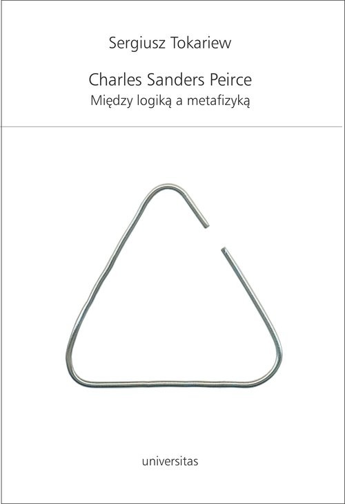okładka Charles Sanders Peirce Między logiką a metafizyką książka | Tokariew Sergiusz