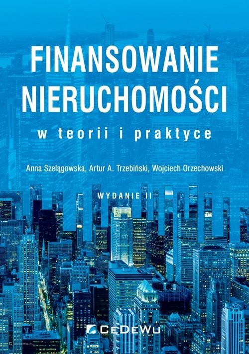 okładka Finansowanie nieruchomości w teorii i praktyce książka | Anna Szelągowska, Artur A. Trzebiński, Orzechowski Wojciech