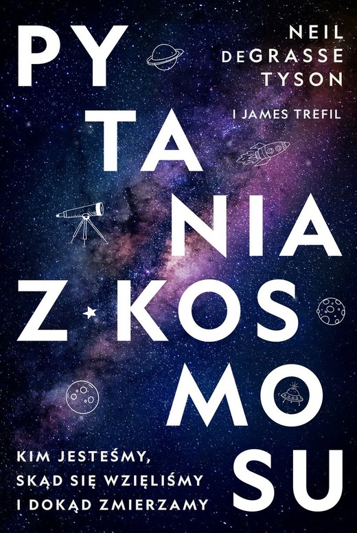 okładka Pytania z Kosmosu. Kim jesteśmy, skąd się wzięliśmy i dokąd zmierzamy
 książka | Neil deGrasse Tyson, James Trefil