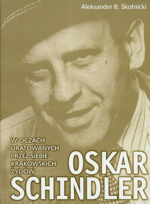 okładka Oskar Schindler w oczach uratowanych przez siebie krakowskich Żydów książka | Aleksander B. Skotnicki