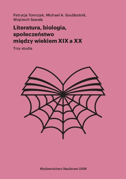 okładka Literatura, biologia, społeczeństwo między wiekiem XIX a XX Trzy studia książka | Patrycja Tomczak, A. Michael Soubbotnik, Sawala Wojciech