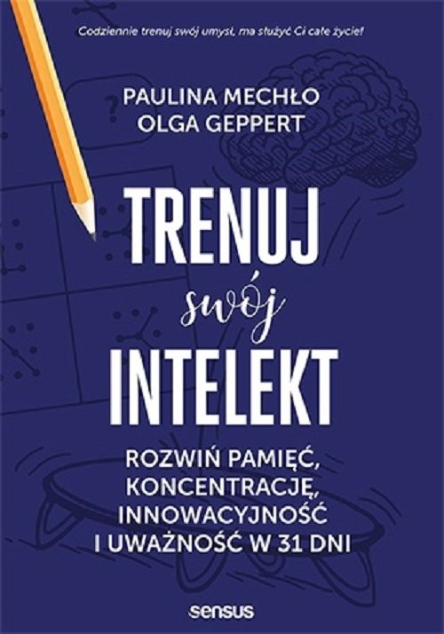 okładka Trenuj swój intelekt Rozwiń pamięć, koncentrację, kreatywność i uważność w 31 dni książka | Paulina Mechło, Geppert Olga