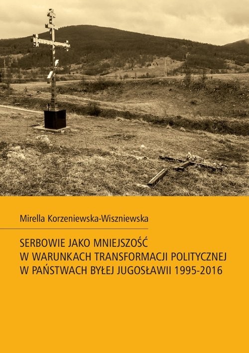 okładka Serbowie jako mniejszość w warunkach transformacji politycznej w państwach byłej Jugosławii 1995-2016 książka | Korzeniewska-Wiszniewska Mirella