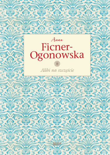 okładka Alibi na szczęście. Wydanie ekskluzywne książka | Anna Ficner-Ogonowska