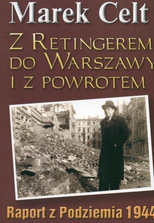 okładka Z Retingerem do Warszawy i z powrotem Raport z Podziemia 1944 książka | Marek Celt