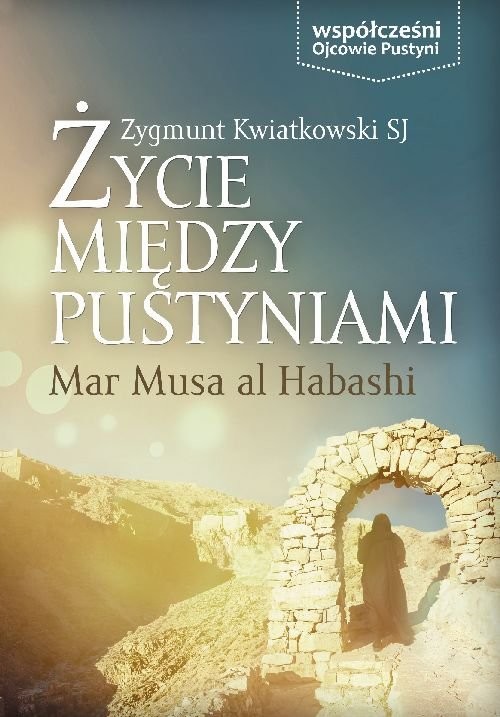 okładka Życie między pustyniami Mar Musa Al Habashi książka | Zygmunt Kwiatkowski SJ