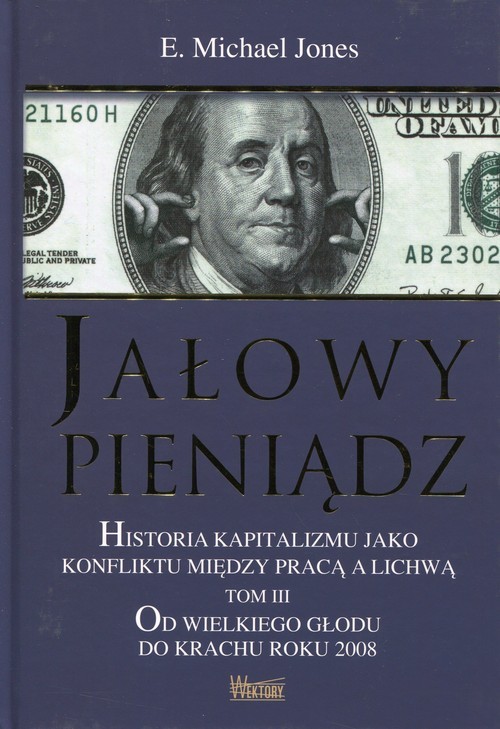 okładka Jałowy pieniądz Tom 3 Historia kapitalizmu jako konfliktu między pracą a lichwą. Od wielkiego głodu do krachu roku 2008 książka | E.Michael Jones