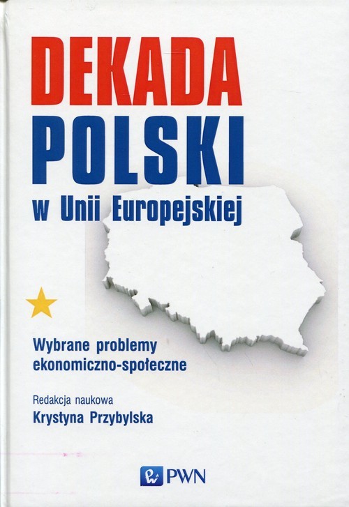 okładka Dekada Polski w Unii Europejskiej Wybrane problemy ekonomiczno-społeczne książka