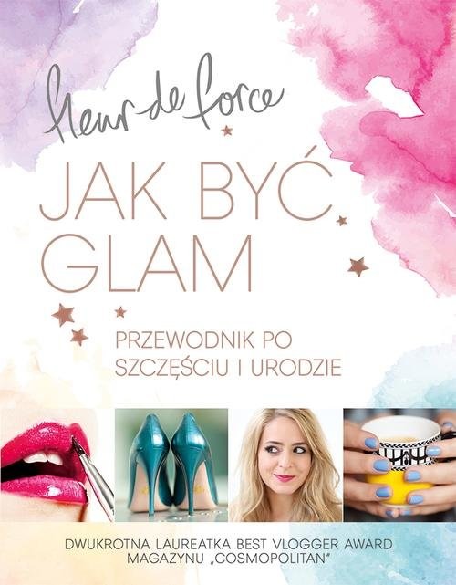 okładka Jak być glam. Przewodnik po szczęściu i urodzie książka | Force Fleur
