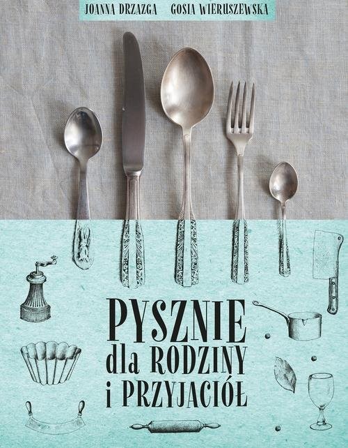 okładka Pysznie dla rodziny i przyjaciół książka | Joanna Drzazga, Wieruszewska Gosia