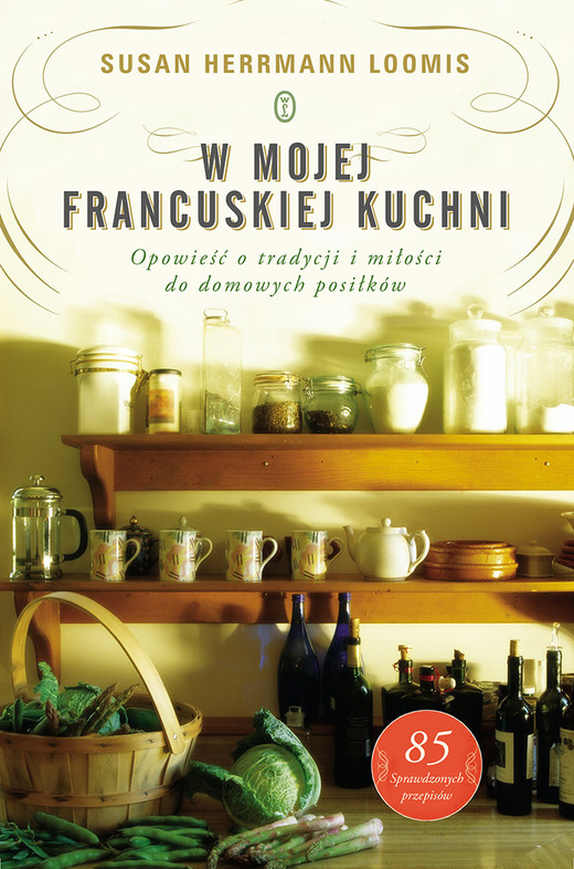 okładka W mojej francuskiej kuchni. Opowieść o tradycji i miłości do domowych posiłków książka | Susan Herrmann Loomis