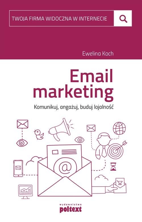 okładka Email marketing. Komunikuj, angażuj, buduj lojalność książka | Ewelina Koch