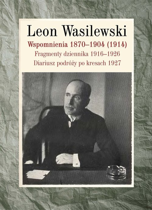 okładka Wspomnienia 1870-1904 (1914). Fragmenty dziennika 1916-1926. Diariusz podróży po kresach 1927 książka | Wasilewski Leon