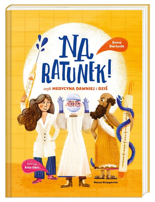 okładka Na ratunek! czyli medycyna dawniej i dziś
 książka | Anna Bartosik