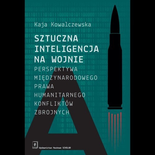 okładka Sztuczna inteligencja na wojnie Perspektywa międzynarodowego prawa humanitarnego konfliktów zbrojnych książka | Kaja Kowalczewska
